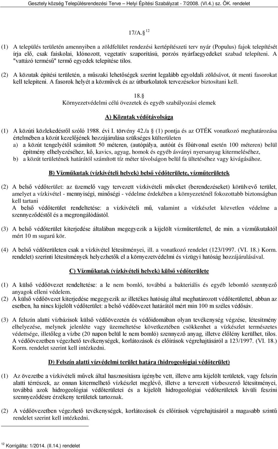 (2) A közutak építési területén, a műszaki lehetőségek szerint legalább egyoldali zöldsávot, út menti fasorokat kell telepíteni.