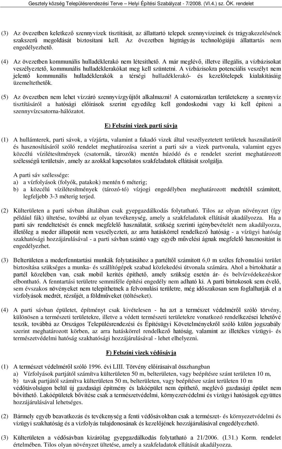 A már meglévő, illetve illegális, a vízbázisokat veszélyeztető, kommunális hulladéklerakókat meg kell szüntetni.