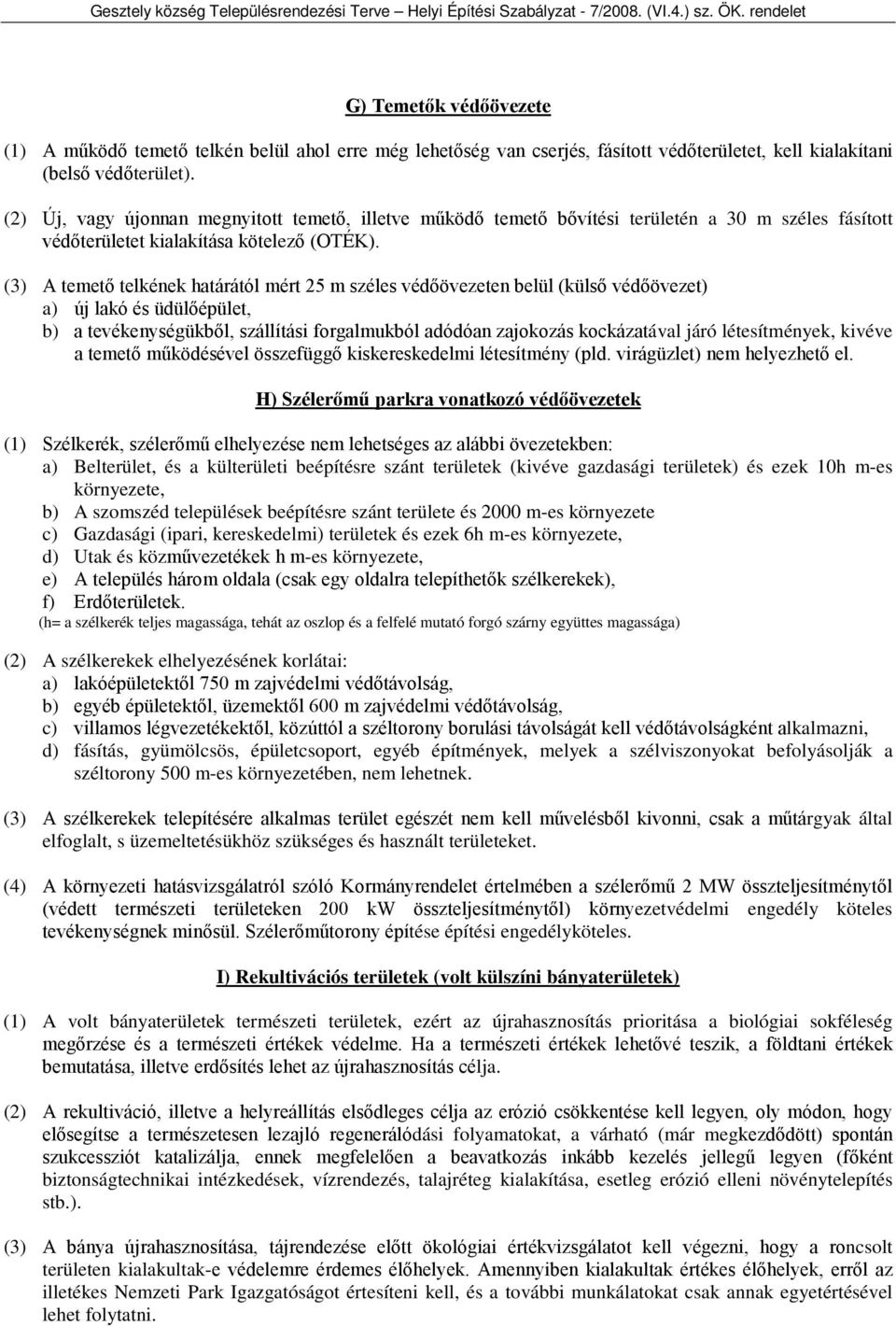 (3) A temető telkének határától mért 25 m széles védőövezeten belül (külső védőövezet) a) új lakó és üdülőépület, b) a tevékenységükből, szállítási forgalmukból adódóan zajokozás kockázatával járó