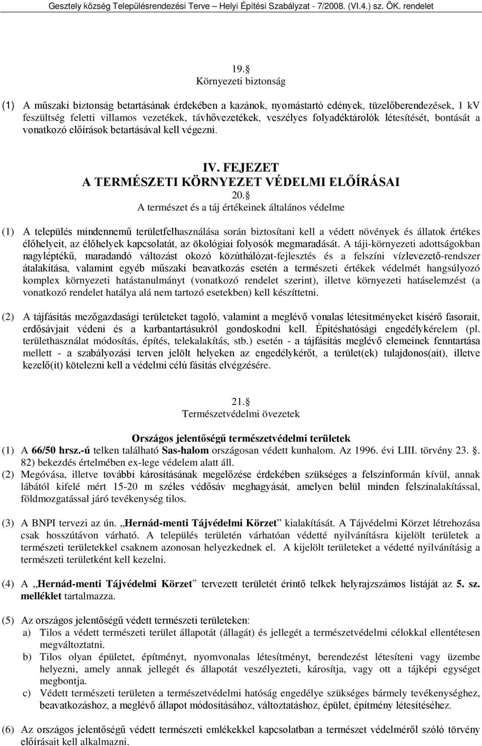 A természet és a táj értékeinek általános védelme (1) A település mindennemű területfelhasználása során biztosítani kell a védett növények és állatok értékes élőhelyeit, az élőhelyek kapcsolatát, az
