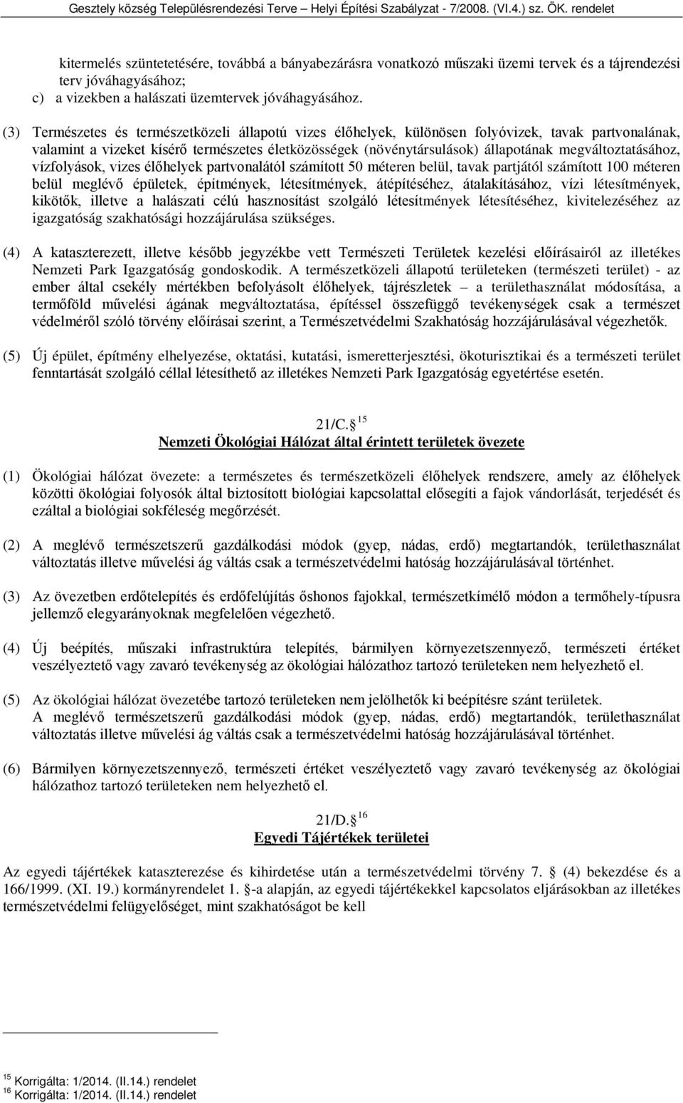megváltoztatásához, vízfolyások, vizes élőhelyek partvonalától számított 50 méteren belül, tavak partjától számított 100 méteren belül meglévő épületek, építmények, létesítmények, átépítéséhez,