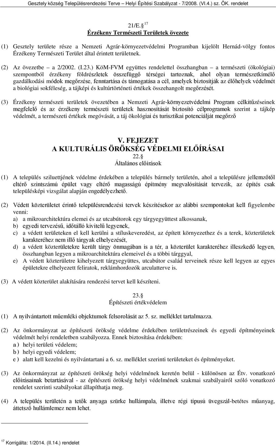 ) KöM-FVM együttes rendelettel összhangban a természeti (ökológiai) szempontból érzékeny földrészletek összefüggő térségei tartoznak, ahol olyan természetkímélő gazdálkodási módok megőrzése,