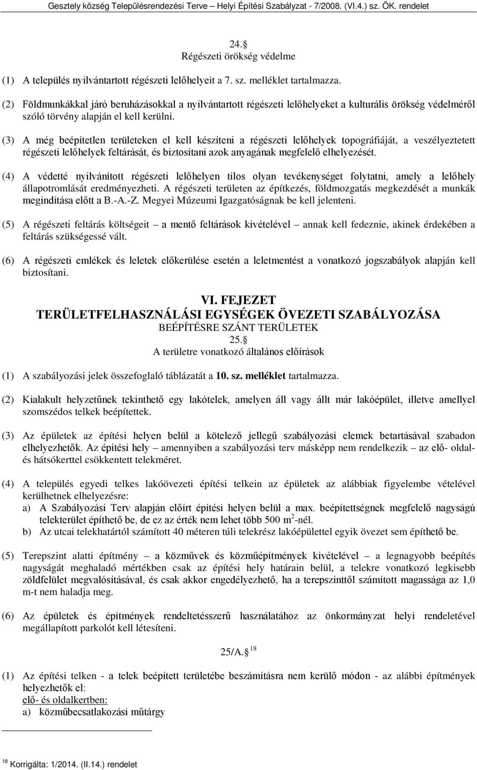 (3) A még beépítetlen területeken el kell készíteni a régészeti lelőhelyek topográfiáját, a veszélyeztetett régészeti lelőhelyek feltárását, és biztosítani azok anyagának megfelelő elhelyezését.