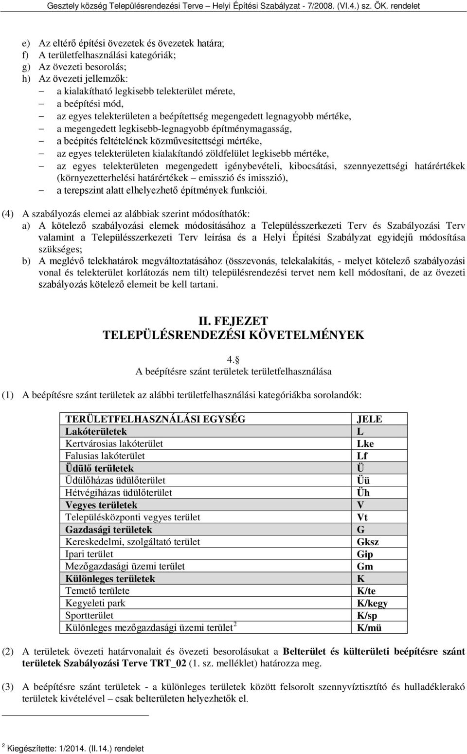 telekterületen kialakítandó zöldfelület legkisebb mértéke, az egyes telekterületen megengedett igénybevételi, kibocsátási, szennyezettségi határértékek (környezetterhelési határértékek emisszió és