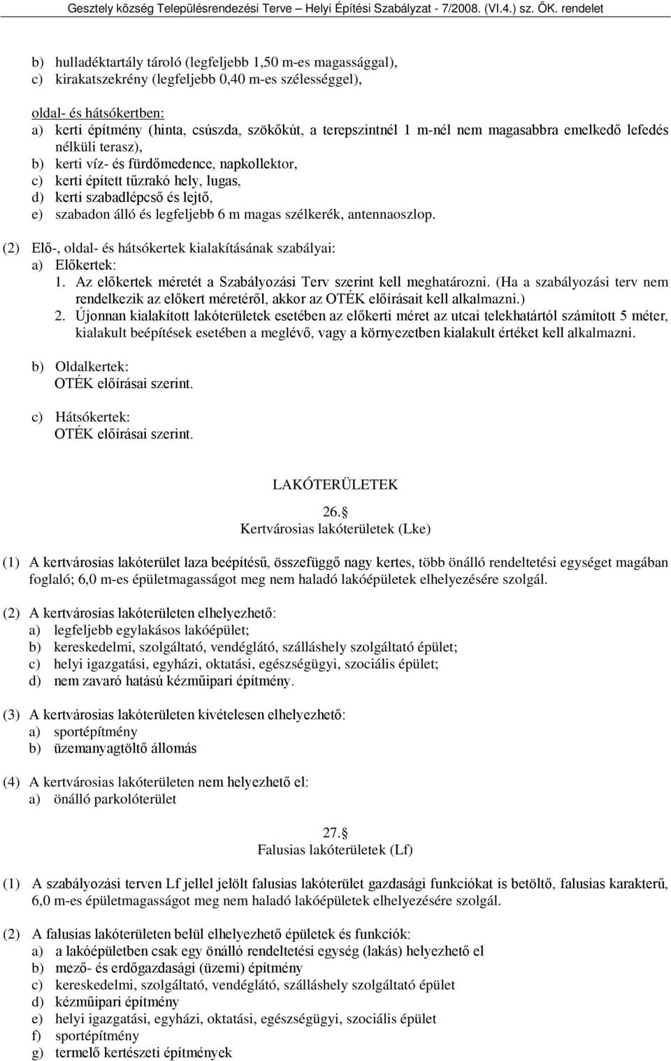álló és legfeljebb 6 m magas szélkerék, antennaoszlop. (2) Elő-, oldal- és hátsókertek kialakításának szabályai: a) Előkertek: 1. Az előkertek méretét a Szabályozási Terv szerint kell meghatározni.