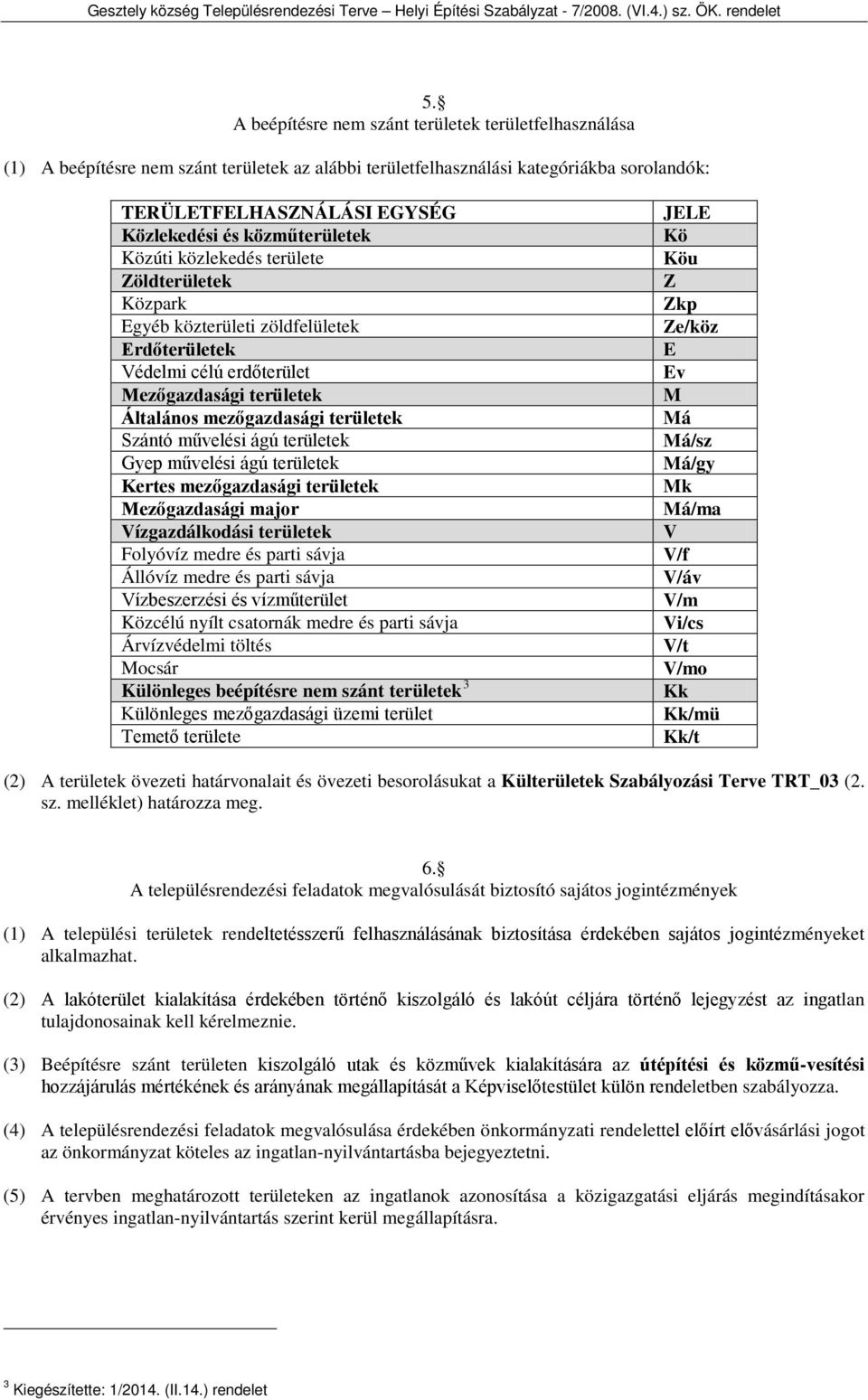 művelési ágú területek Gyep művelési ágú területek Kertes mezőgazdasági területek Mezőgazdasági major Vízgazdálkodási területek Folyóvíz medre és parti sávja Állóvíz medre és parti sávja