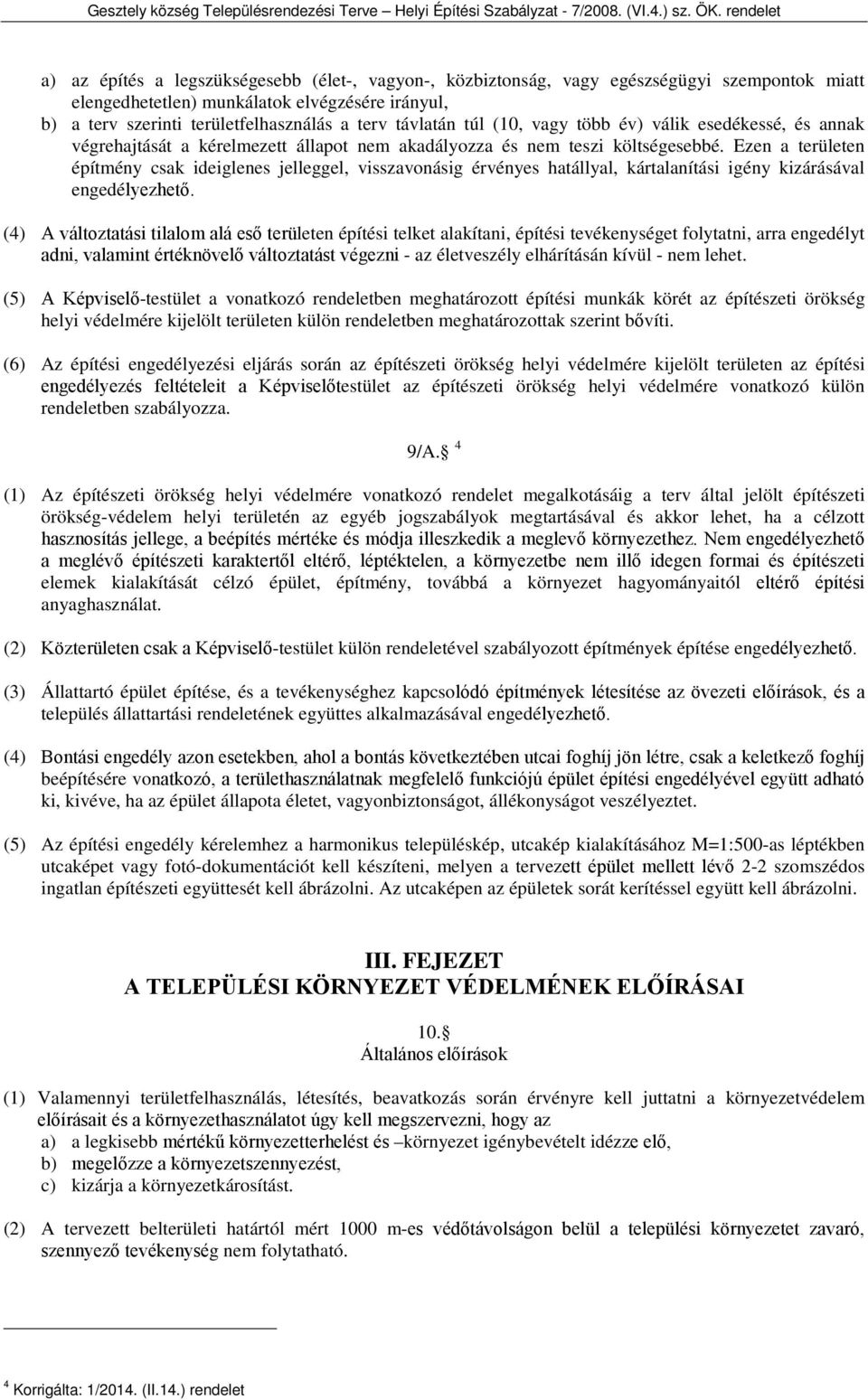 Ezen a területen építmény csak ideiglenes jelleggel, visszavonásig érvényes hatállyal, kártalanítási igény kizárásával engedélyezhető.