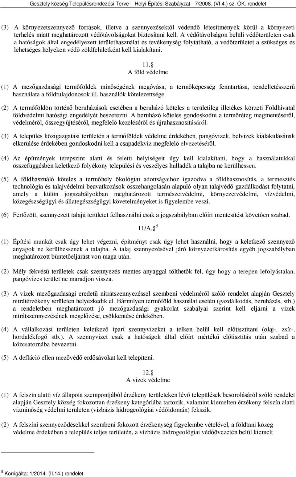 kialakítani. 11. A föld védelme (1) A mezőgazdasági termőföldek minőségének megóvása, a termőképesség fenntartása, rendeltetésszerű használata a földtulajdonosok ill. használók kötelezettsége.