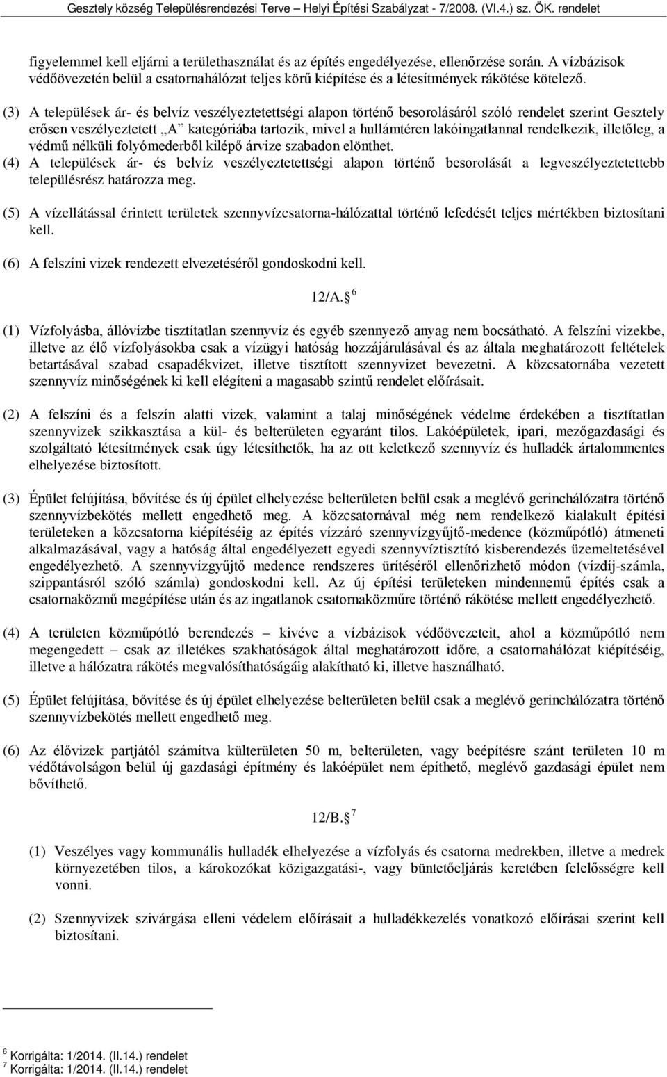 rendelkezik, illetőleg, a védmű nélküli folyómederből kilépő árvize szabadon elönthet.