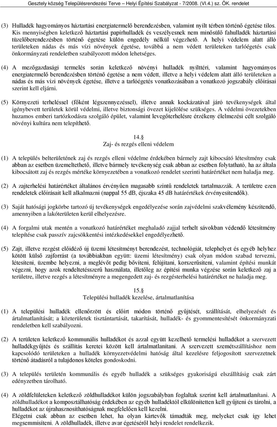 A helyi védelem alatt álló területeken nádas és más vízi növények égetése, továbbá a nem védett területeken tarlóégetés csak önkormányzati rendeletben szabályozott módon lehetséges.