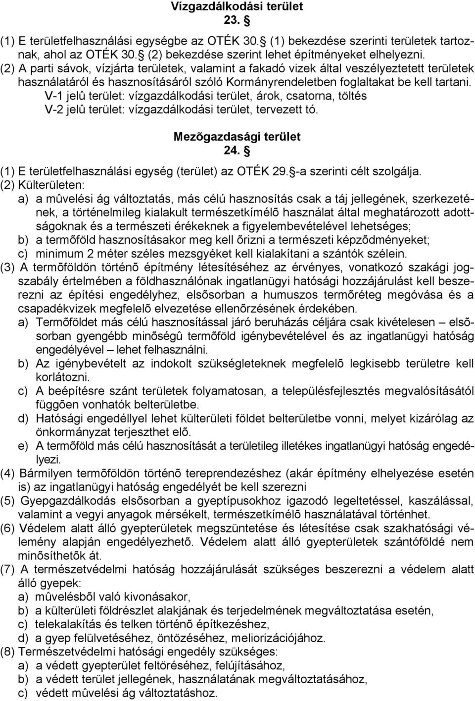 V-1 jelû terület: vízgazdálkodási terület, árok, csatorna, töltés V-2 jelû terület: vízgazdálkodási terület, tervezett tó. Mezõgazdasági terület 24.