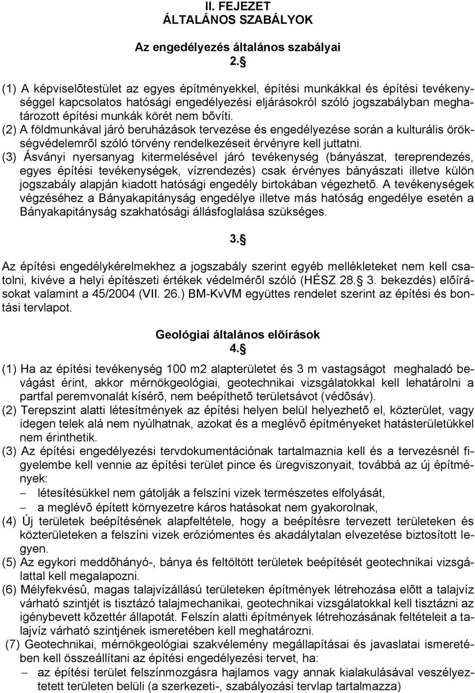 bõvíti. (2) A földmunkával járó beruházások tervezése és engedélyezése során a kulturális örökségvédelemrõl szóló törvény rendelkezéseit érvényre kell juttatni.