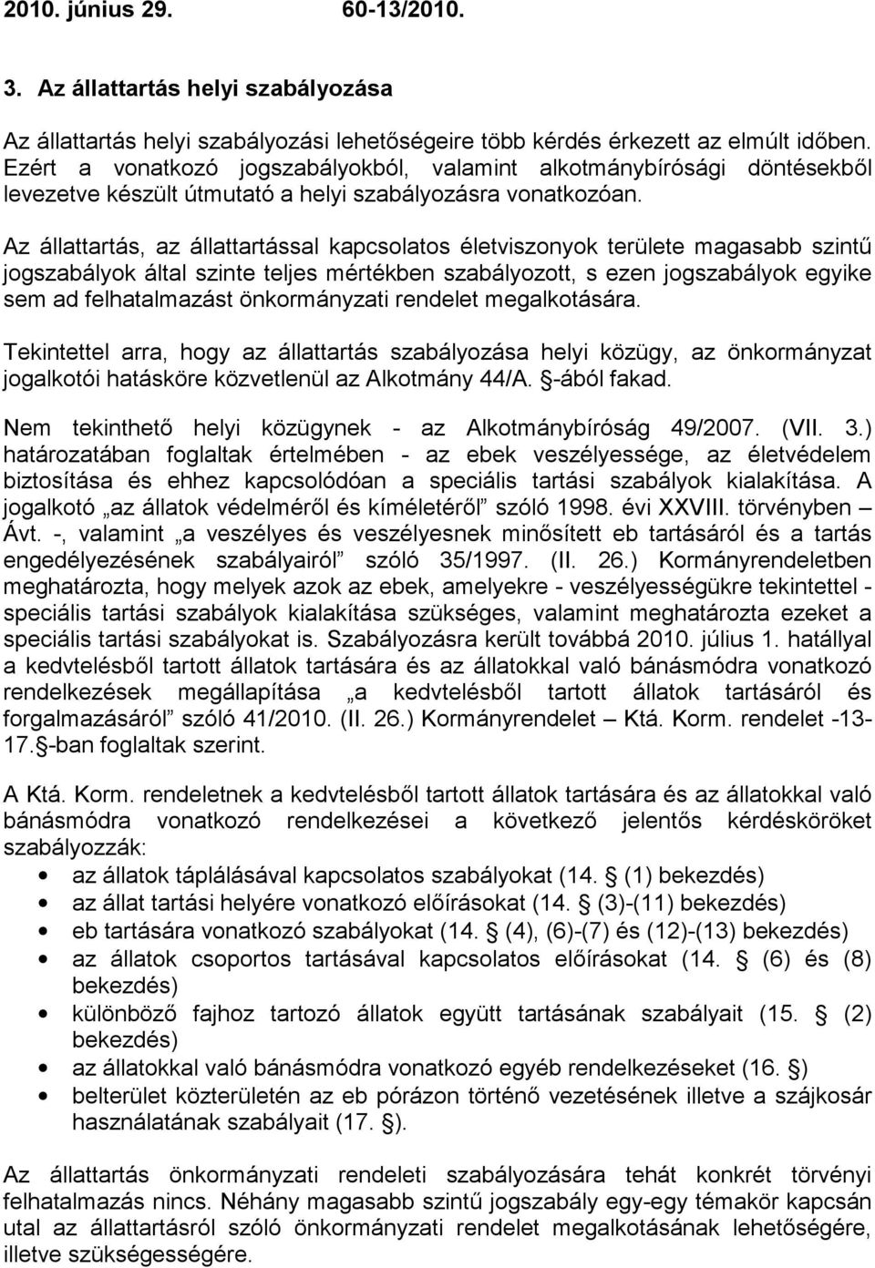 Az állattartás, az állattartással kapcsolatos életviszonyok területe magasabb szintű jogszabályok által szinte teljes mértékben szabályozott, s ezen jogszabályok egyike sem ad felhatalmazást