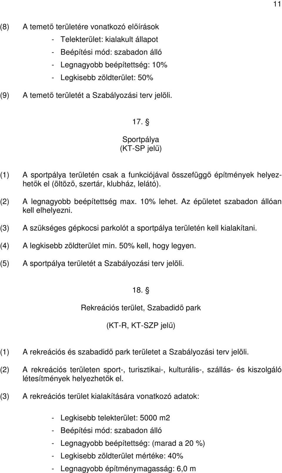 (2) A legnagyobb beépítettség max. 10% lehet. Az épületet szabadon állóan kell elhelyezni. (3) A szükséges gépkocsi parkolót a sportpálya területén kell kialakítani. (4) A legkisebb zöldterület min.