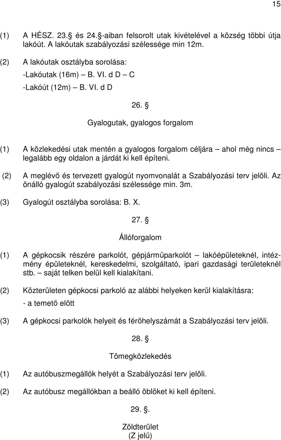 (2) A meglévő és tervezett gyalogút nyomvonalát a Szabályozási terv jelöli. Az önálló gyalogút szabályozási szélessége min. 3m. (3) Gyalogút osztályba sorolása: B. X. 27.