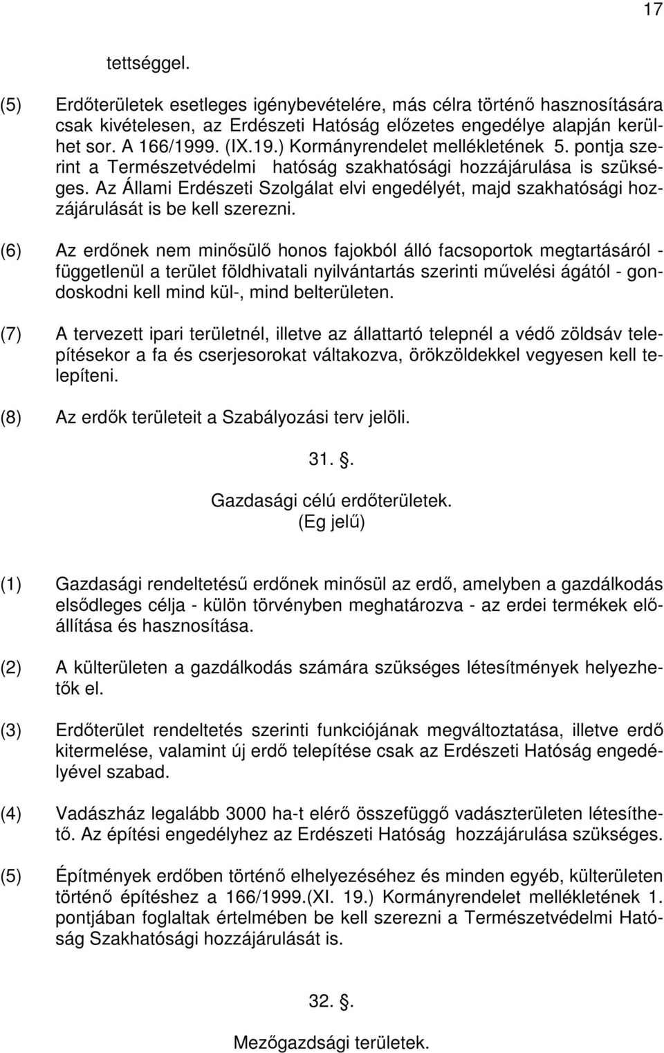 Az Állami Erdészeti Szolgálat elvi engedélyét, majd szakhatósági hozzájárulását is be kell szerezni.