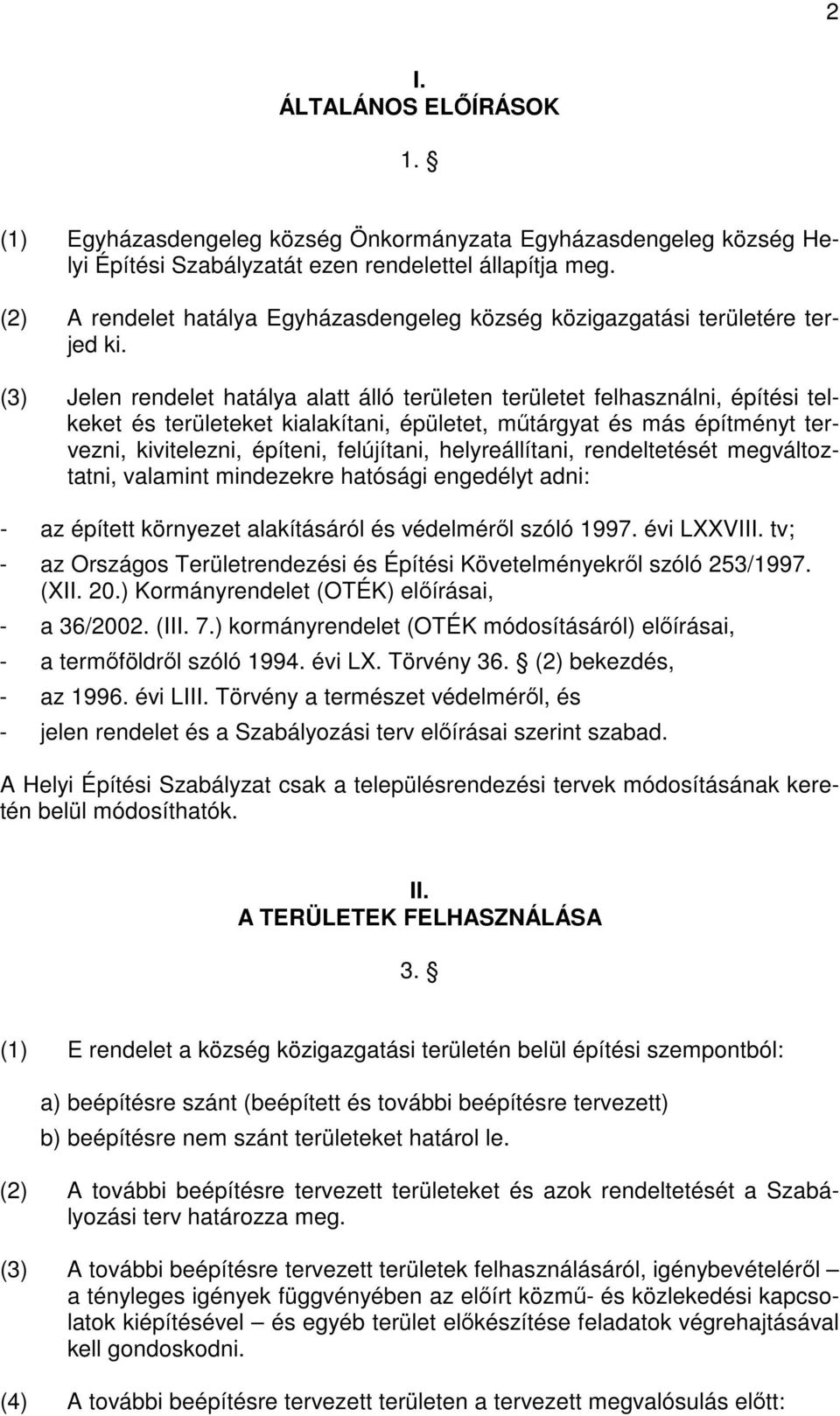 (3) Jelen rendelet hatálya alatt álló területen területet felhasználni, építési telkeket és területeket kialakítani, épületet, műtárgyat és más építményt tervezni, kivitelezni, építeni, felújítani,