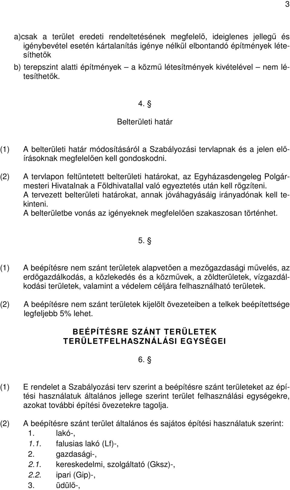 (2) A tervlapon feltüntetett belterületi határokat, az Egyházasdengeleg Polgármesteri Hivatalnak a Földhivatallal való egyeztetés után kell rögzíteni.
