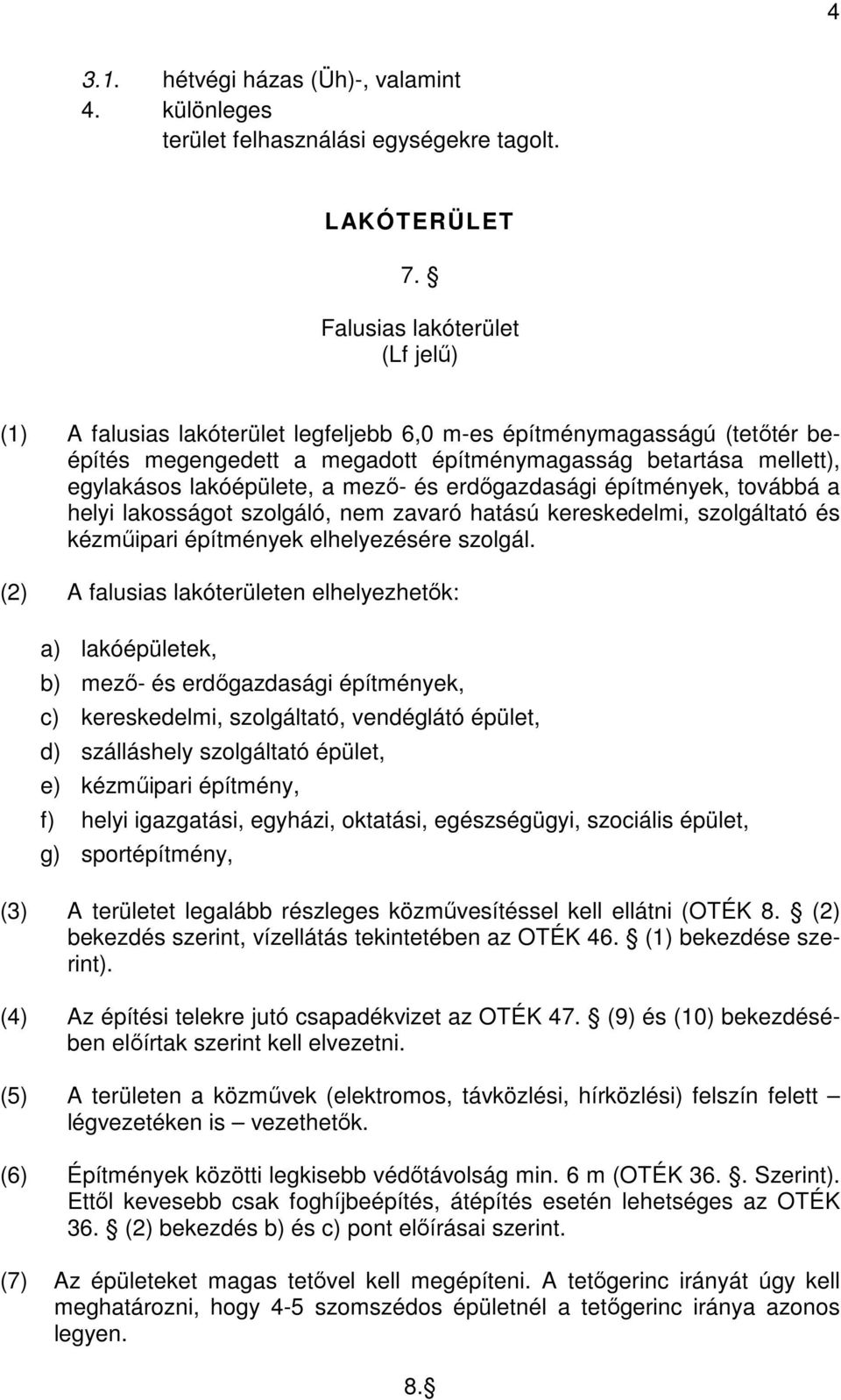 mező- és erdőgazdasági építmények, továbbá a helyi lakosságot szolgáló, nem zavaró hatású kereskedelmi, szolgáltató és kézműipari építmények elhelyezésére szolgál.