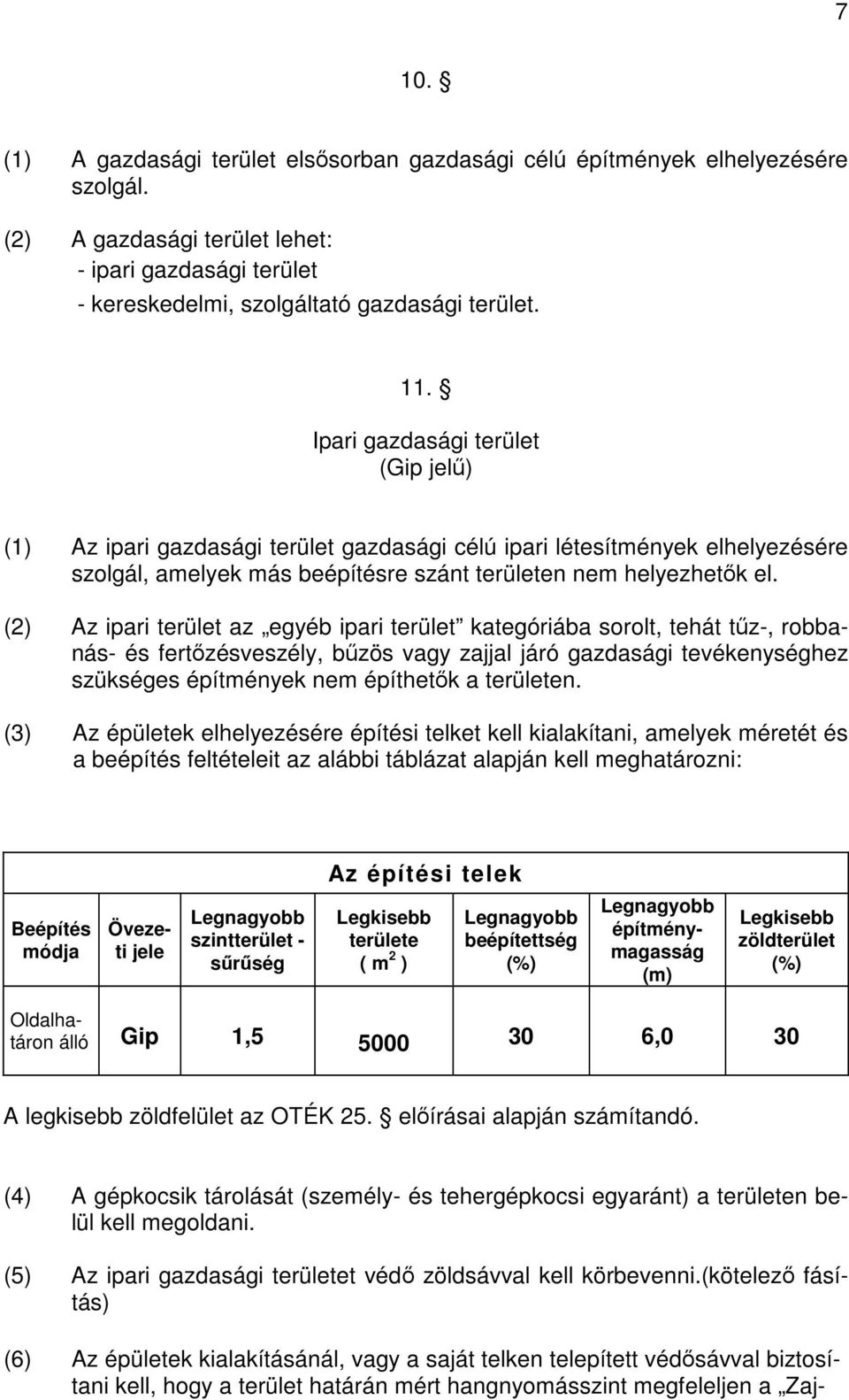 (2) Az ipari terület az egyéb ipari terület kategóriába sorolt, tehát tűz-, robbanás- és fertőzésveszély, bűzös vagy zajjal járó gazdasági tevékenységhez szükséges építmények nem építhetők a