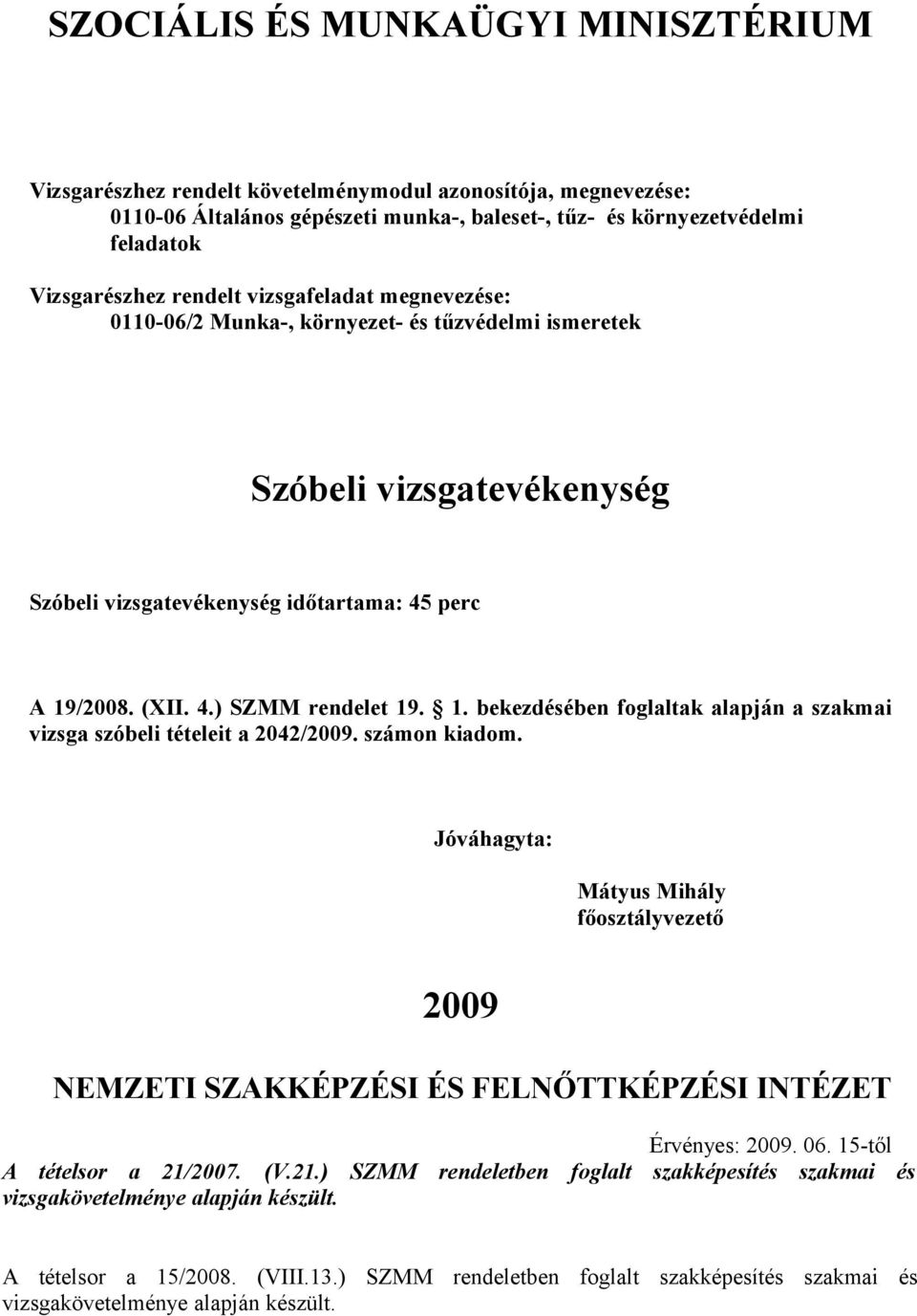 számon kiadom. Jóváhagyta: Mátyus Mihály főosztályvezető 2009 NEMZETI SZAKKÉPZÉSI ÉS FELNŐTTKÉPZÉSI INTÉZET Érvényes: 2009. 06. 15-től A tételsor a 21/