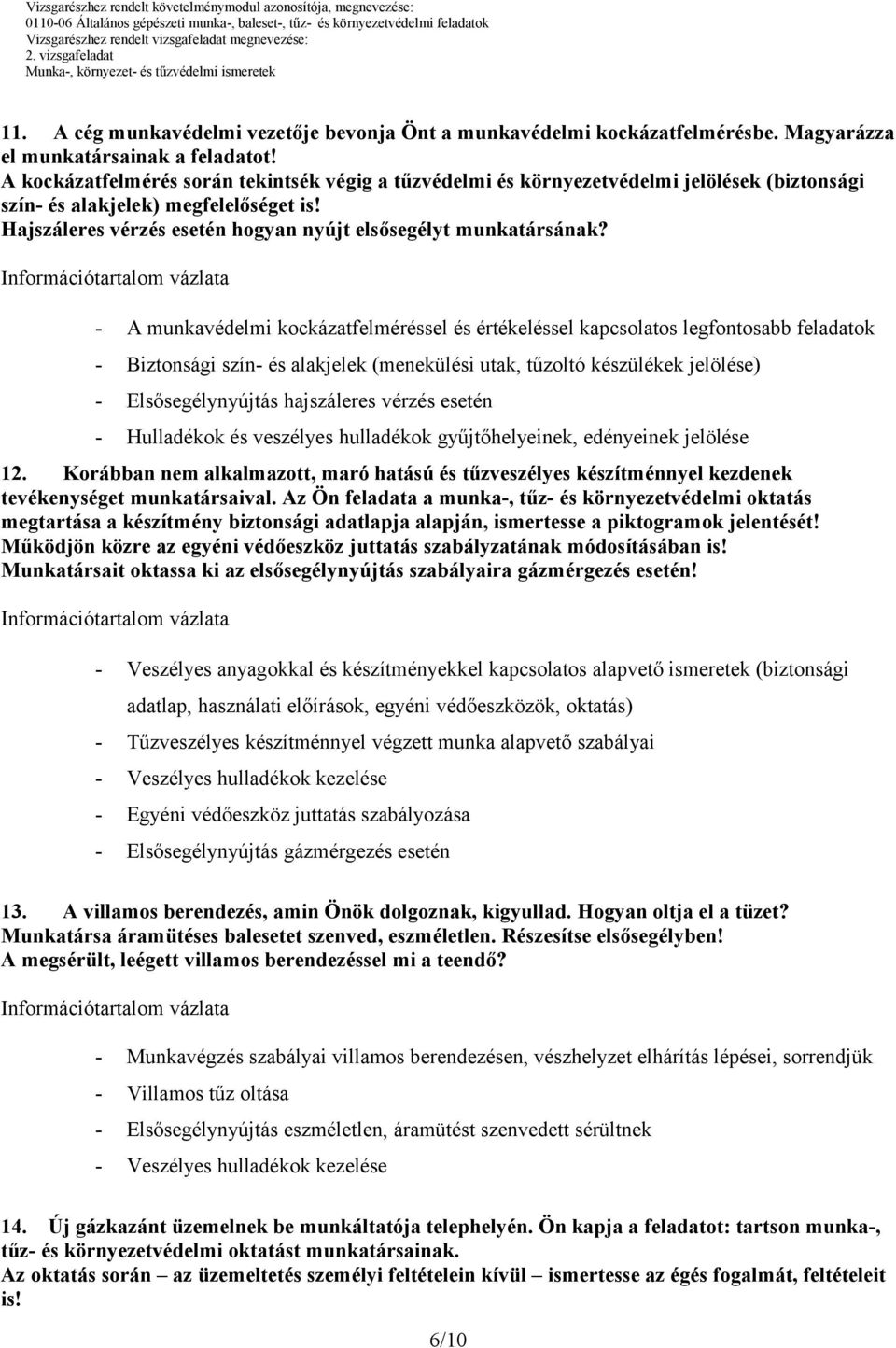 - A munkavédelmi kockázatfelméréssel és értékeléssel kapcsolatos legfontosabb feladatok - Biztonsági szín- és alakjelek (menekülési utak, tűzoltó készülékek jelölése) - Elsősegélynyújtás hajszáleres