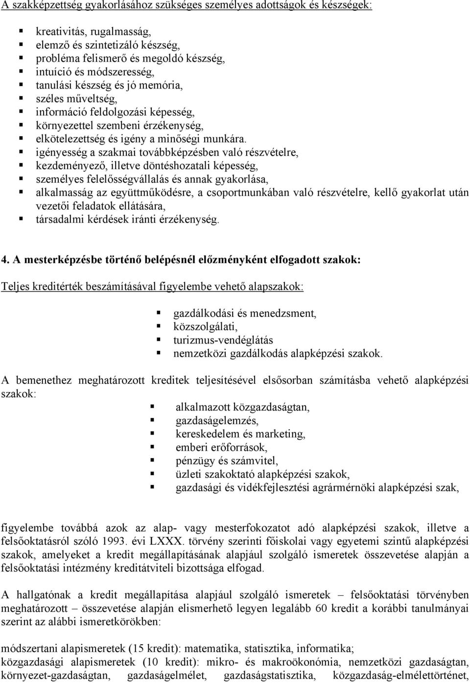 igényesség a szakmai továbbképzésben való részvételre, kezdeményező, illetve döntéshozatali képesség, személyes felelősségvállalás és annak gyakorlása, alkalmasság az együttműködésre, a