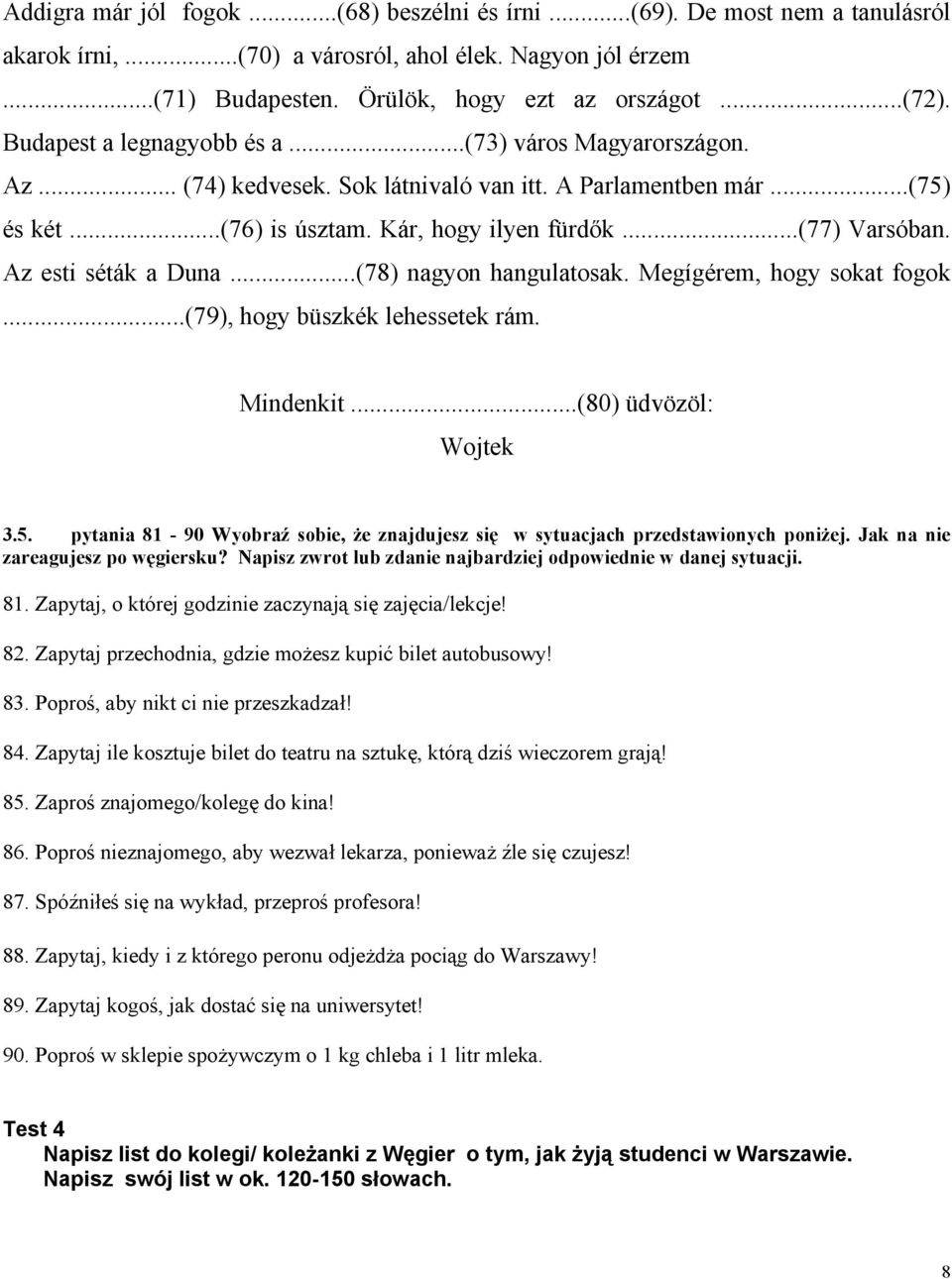 Az esti séták a Duna...(78) nagyon hangulatosak. Megígérem, hogy sokat fogok...(79), hogy büszkék lehessetek rám. Mindenkit...(80) üdvözöl: Wojtek 3.5.