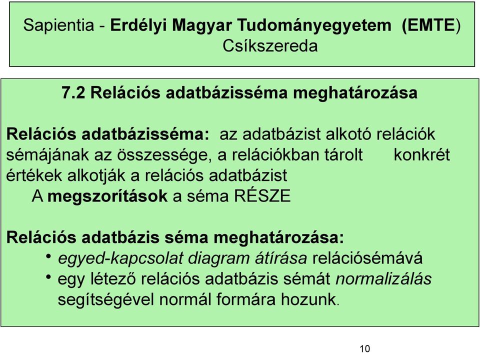 megszorítások a séma RÉSZE Relációs adatbázis séma meghatározása: egyed-kapcsolat diagram átírása