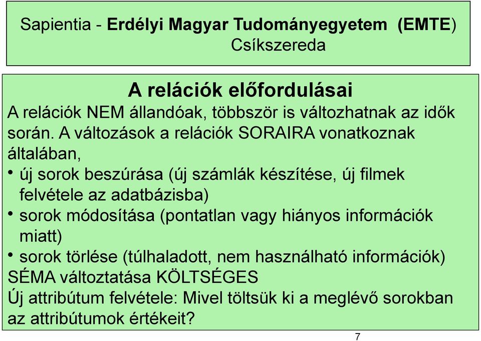 felvétele az adatbázisba) sorok módosítása (pontatlan vagy hiányos információk miatt) sorok törlése (túlhaladott,