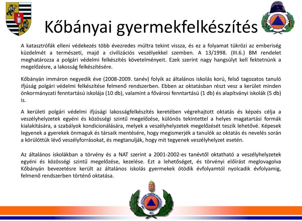 Kőbányán immáron negyedik éve (2008-2009. tanév) folyik az általános iskolás korú, felső tagozatos tanuló ifjúság polgári védelmi felkészítése felmenő rendszerben.