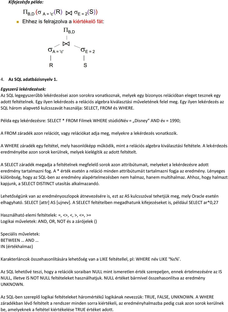 Példa egy lekérdezésre: SELECT * FROM Filmek WHERE stúdiónév = Disney AND év = 1990; A FROM záradék azon relációt, vagy relációkat adja meg, melyekre a lekérdezés vonatkozik.