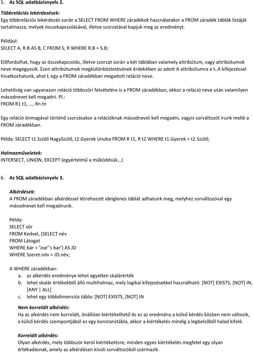 kapjuk meg az eredményt. Például: SELECT A, R.B AS B, C FROM S, R WHERE R.B = S.