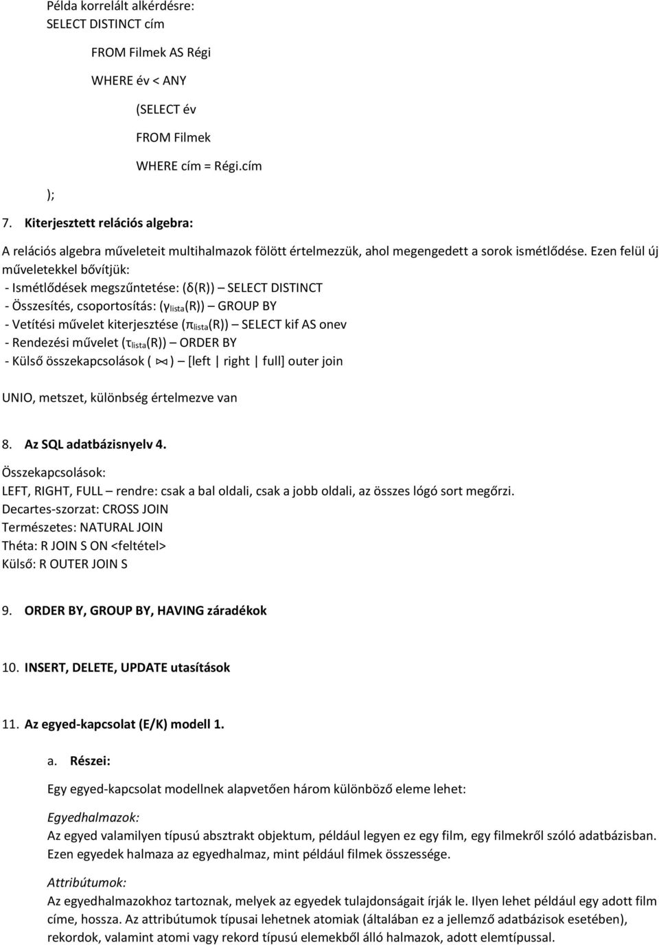 Ezen felül új műveletekkel bővítjük: - Ismétlődések megszűntetése: (δ(r)) SELECT DISTINCT - Összesítés, csoportosítás: (γ lista (R)) GROUP BY - Vetítési művelet kiterjesztése (π lista (R)) SELECT kif