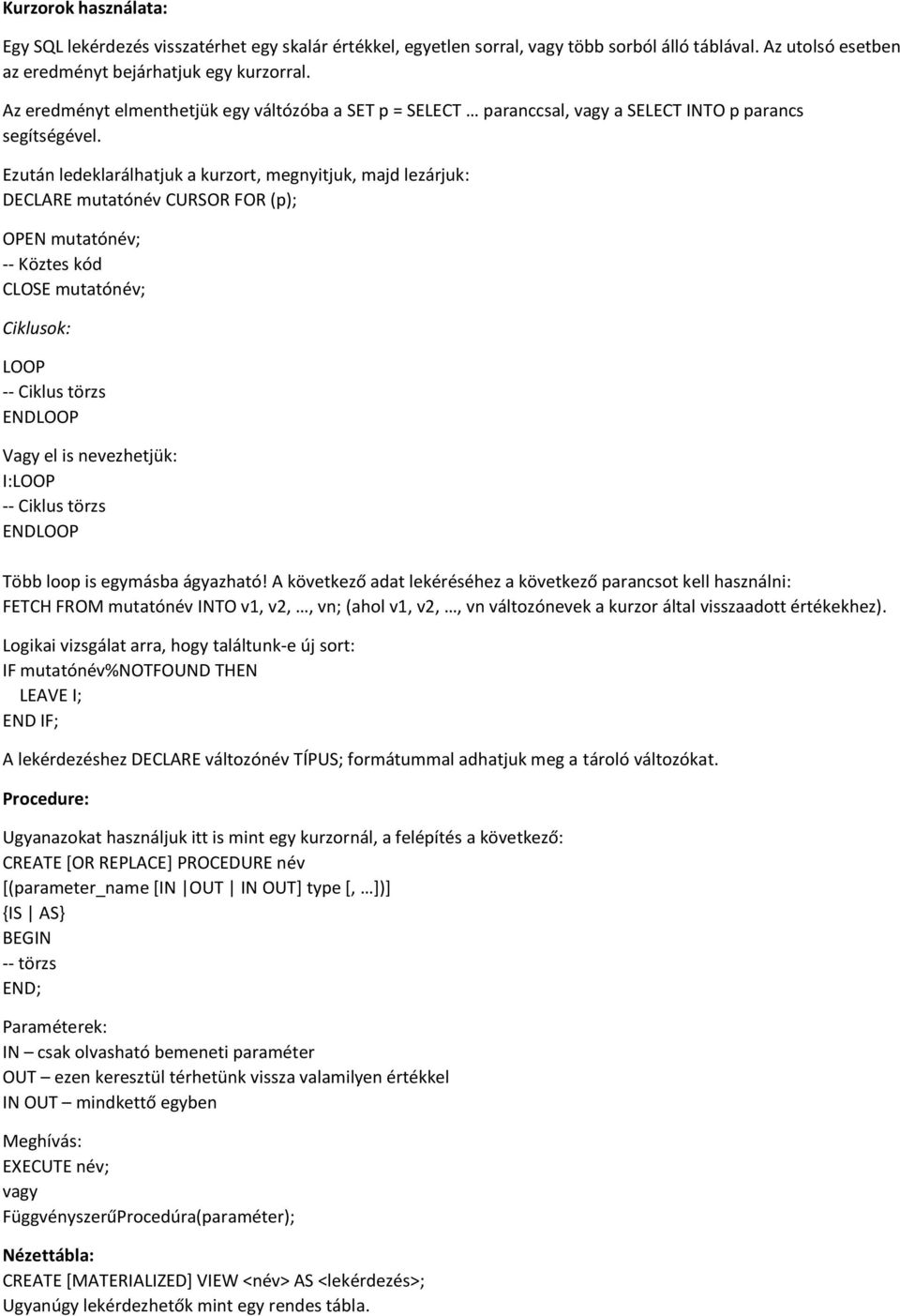 Ezután ledeklarálhatjuk a kurzort, megnyitjuk, majd lezárjuk: DECLARE mutatónév CURSOR FOR (p); OPEN mutatónév; -- Köztes kód CLOSE mutatónév; Ciklusok: LOOP -- Ciklus törzs ENDLOOP Vagy el is