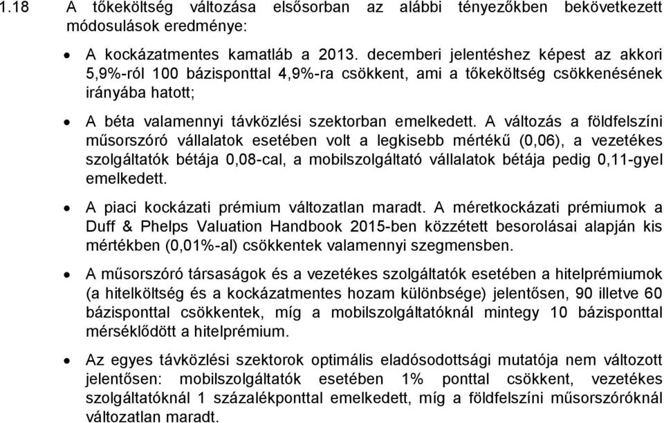 A változás a földfelszíni műsorszóró vállalatok esetében volt a legkisebb mértékű (0,06), a vezetékes szolgáltatók bétája 0,08-cal, a mobilszolgáltató vállalatok bétája pedig 0,11-gyel emelkedett.