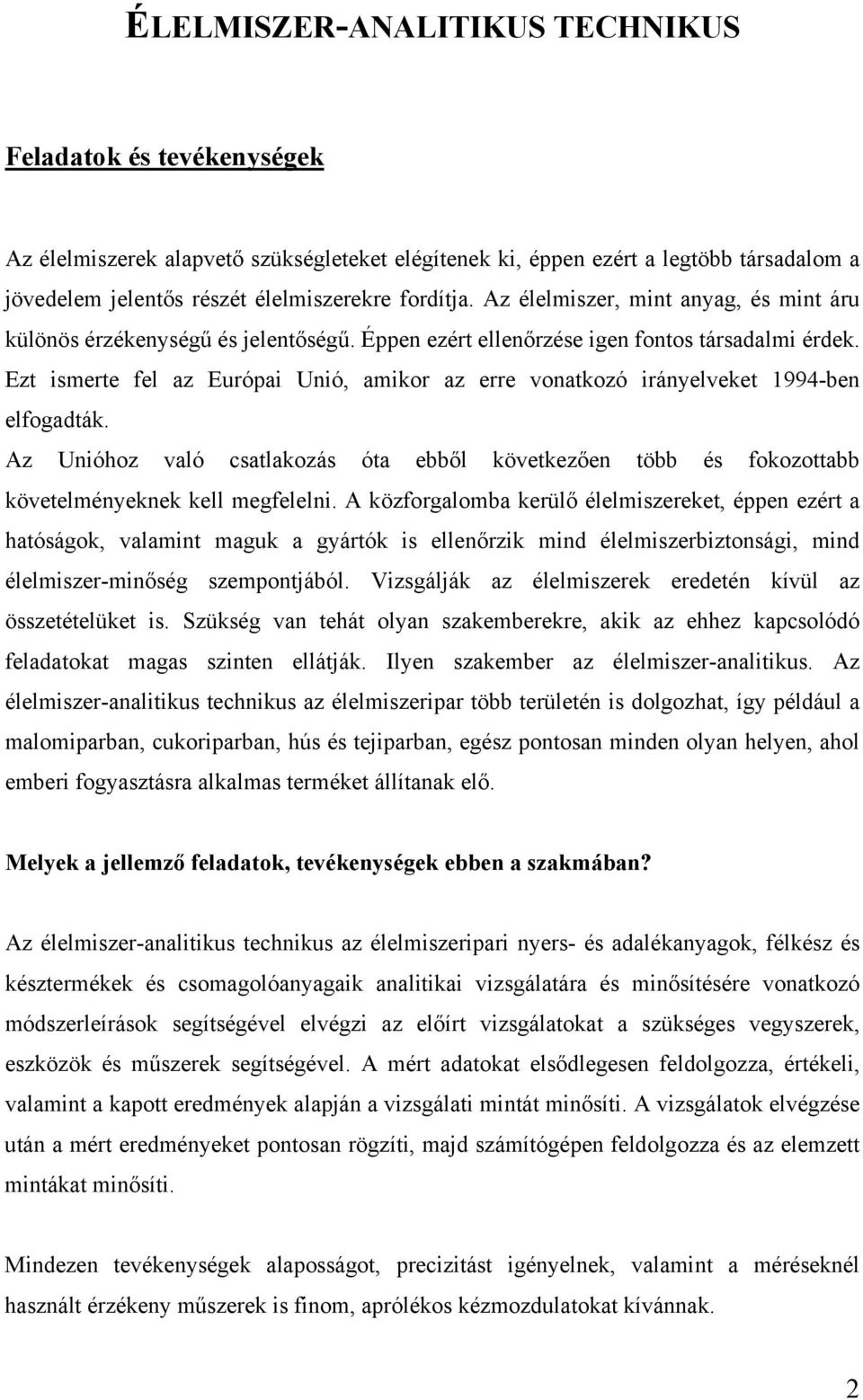 Ezt ismerte fel az Európai Unió, amikor az erre vonatkozó irányelveket 1994-ben elfogadták. Az Unióhoz való csatlakozás óta ebből következően több és fokozottabb követelményeknek kell megfelelni.