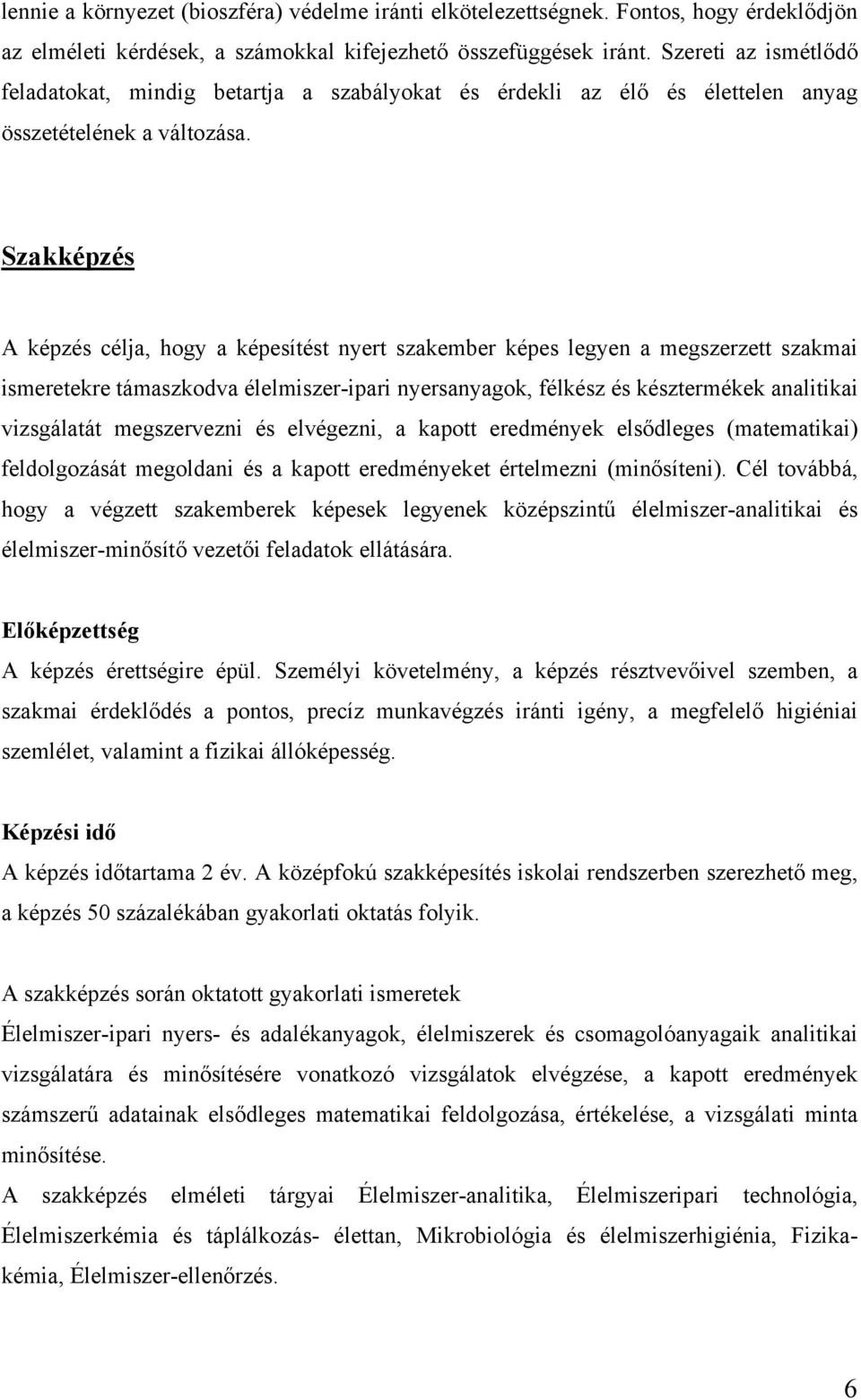 Szakképzés A képzés célja, hogy a képesítést nyert szakember képes legyen a megszerzett szakmai ismeretekre támaszkodva élelmiszer-ipari nyersanyagok, félkész és késztermékek analitikai vizsgálatát