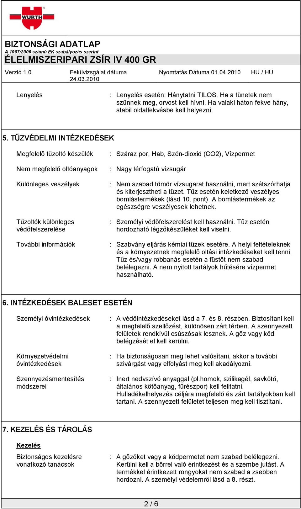 Vízpermet : Nagy térfogatú vízsugár : Nem szabad tömör vízsugarat használni, mert szétszórhatja és kiterjesztheti a tüzet. Tűz esetén keletkező veszélyes bomlástermékek (lásd 10. pont).