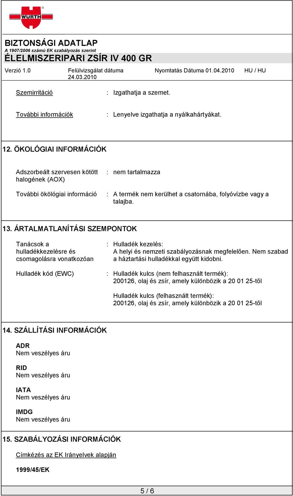 ÁRTALMATLANÍTÁSI SZEMPONTOK Tanácsok a hulladékkezelésre és csomagolásra vonatkozóan Hulladék kód (EWC) : Hulladék kezelés: A helyi és nemzeti szabályozásnak megfelelően.