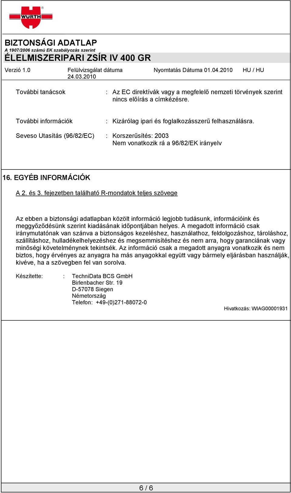 fejezetben található R-mondatok teljes szövege Az ebben a biztonsági adatlapban közölt információ legjobb tudásunk, információink és meggyőződésünk szerint kiadásának időpontjában helyes.
