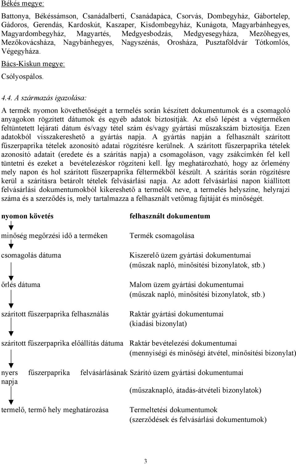 4. A származás igazolása: A termék nyomon követhetőségét a termelés során készített dokumentumok és a csomagoló anyagokon rögzített dátumok és egyéb adatok biztosítják.