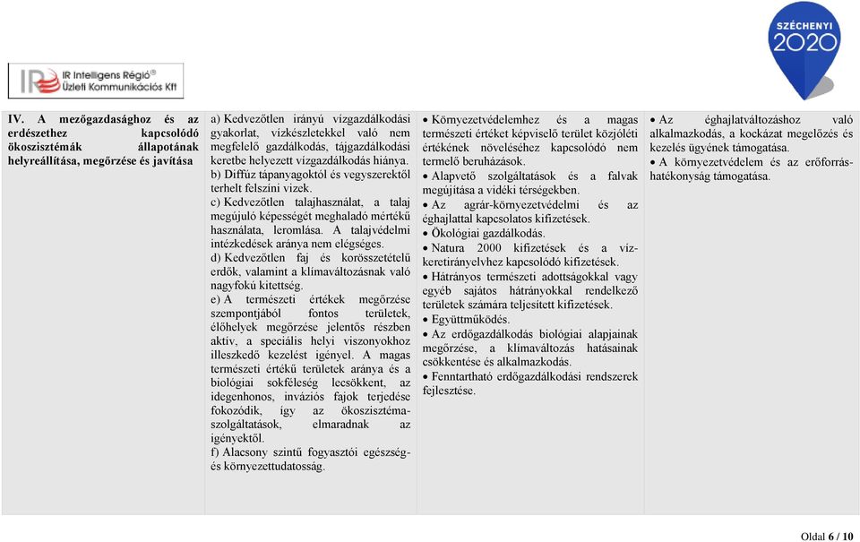 c) Kedvezőtlen talajhasználat, a talaj megújuló képességét meghaladó mértékű használata, leromlása. A talajvédelmi intézkedések aránya nem elégséges.