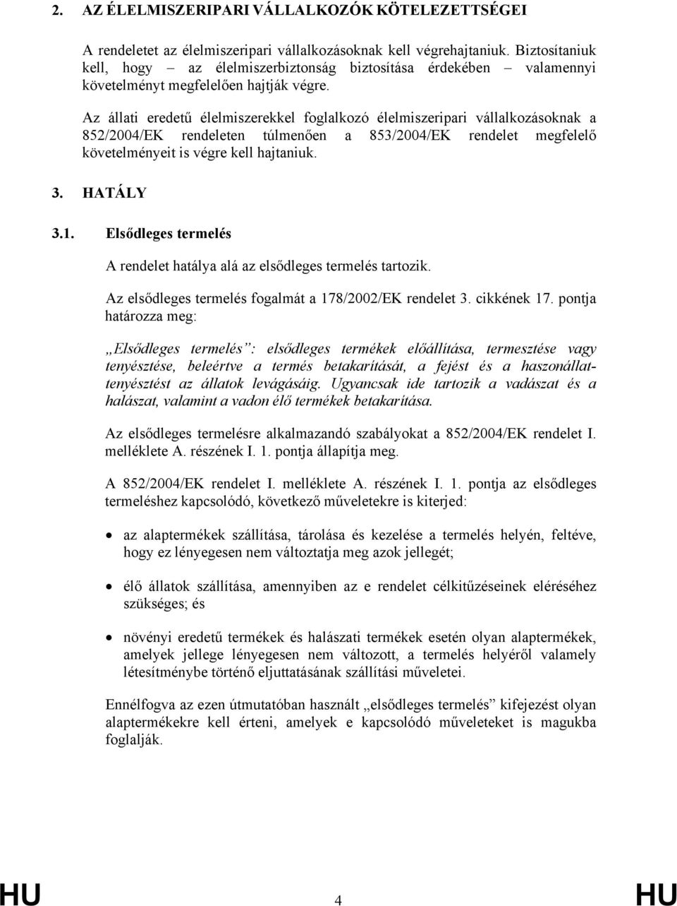 Az állati eredetű élelmiszerekkel foglalkozó élelmiszeripari vállalkozásoknak a 852/2004/EK rendeleten túlmenően a 853/2004/EK rendelet megfelelő követelményeit is végre kell hajtaniuk. 3. HATÁLY 3.1.