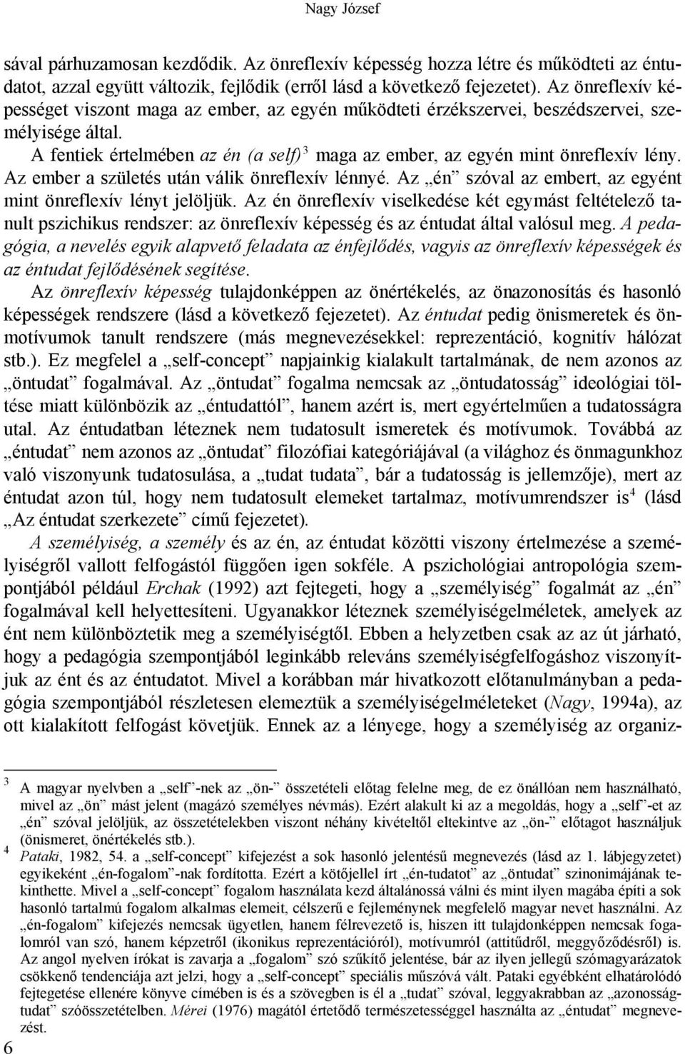 Az ember a születés után válik önreflexív lénnyé. Az én szóval az embert, az egyént mint önreflexív lényt jelöljük.
