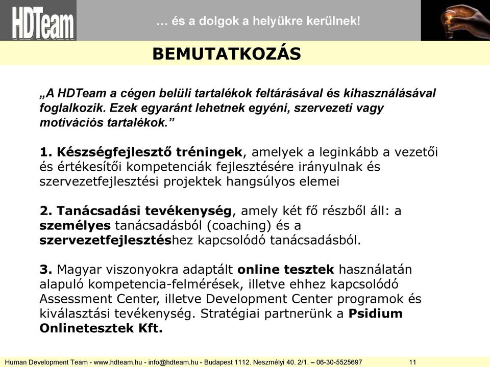 Tanácsadási tevékenység, amely két fő részből áll: a személyes tanácsadásból (coaching) és a szervezetfejlesztéshez kapcsolódó tanácsadásból. 3.