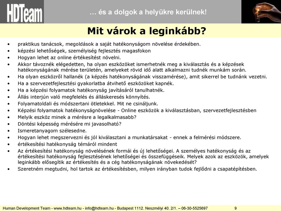 Ha olyan eszközről hallanék (a képzés hatékonyságának visszamérése), amit sikerrel be tudnánk vezetni. Ha a szervezetfejlesztési gyakorlatba átvihető eszközöket kapnék.