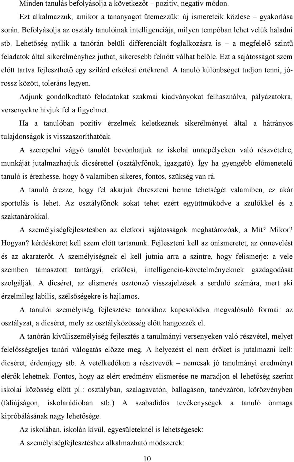 Lehetőség nyílik a tanórán belüli differenciált foglalkozásra is a megfelelő szintű feladatok által sikerélményhez juthat, sikeresebb felnőtt válhat belőle.
