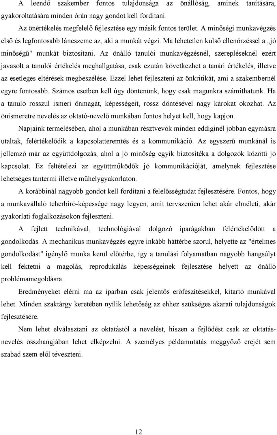 Az önálló tanulói munkavégzésnél, szerepléseknél ezért javasolt a tanulói értékelés meghallgatása, csak ezután következhet a tanári értékelés, illetve az esetleges eltérések megbeszélése.