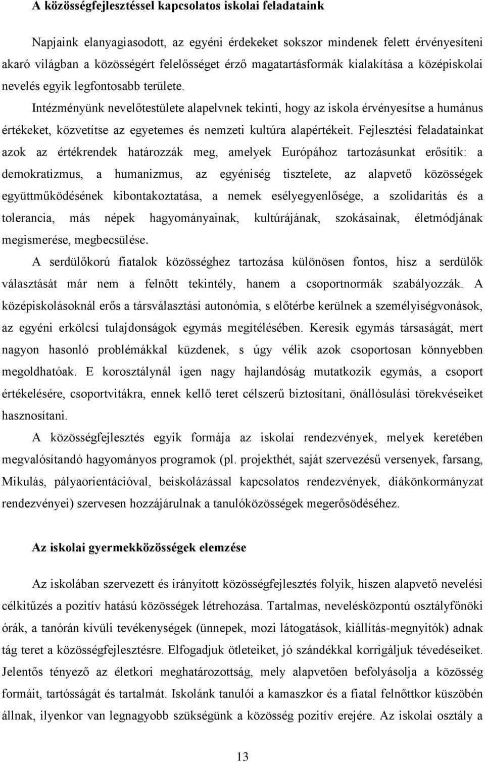 Intézményünk nevelőtestülete alapelvnek tekinti, hogy az iskola érvényesítse a humánus értékeket, közvetítse az egyetemes és nemzeti kultúra alapértékeit.